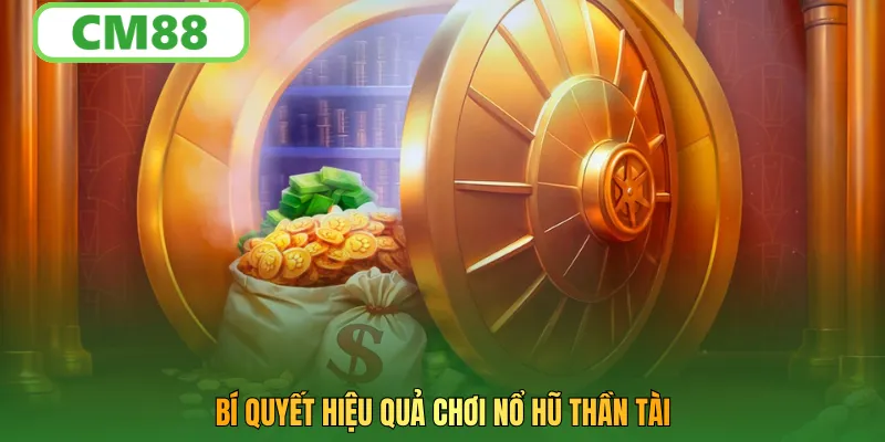 Bí quyết hiệu quả chơi nổ hũ thần tài